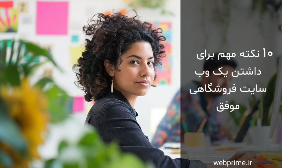 ۱۰ نکته مهم برای داشتن یک وب‌سایت فروشگاهی موفق